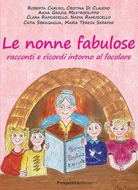 Le nonne fabulose. Racconti e ricordi intorno al focolare