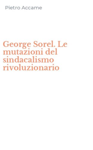 George Sorel. Le mutazioni del sindacalismo rivoluzionario
