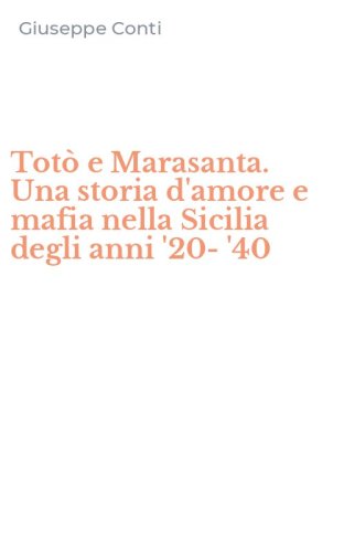 Tot&ograve; e Marasanta. Una storia d'amore e mafia nella Sicilia degli anni '20-'40