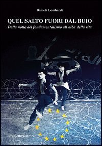 Quel salto fuori dal buio. Dalla notte del fondamentalismo all'alba della vita