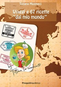 Viaggi e 67 ricette &laquo;dal mio mondo&raquo;