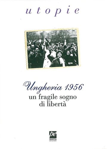Ungheria 1956. Un fragile sogno di libert&agrave;