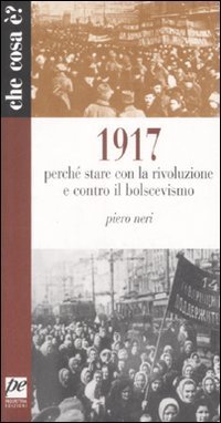1917. Perch&eacute; stare con la rivoluzione e contro il bolscevismo