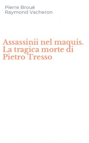 Assassinii nel maquis. La tragica morte di Pietro Tresso