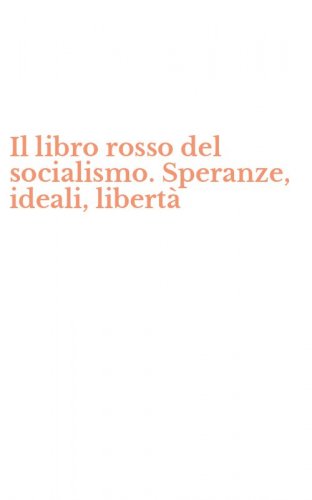 Il libro rosso del socialismo. Speranze, ideali, libert&agrave;