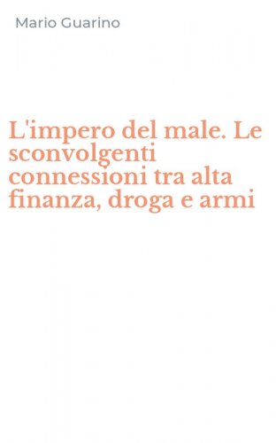 L'impero del male. Le sconvolgenti connessioni tra alta finanza, droga e armi