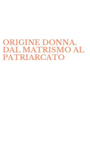 ORIGINE DONNA. DAL MATRISMO AL PATRIARCATO