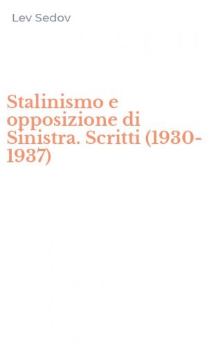 Stalinismo e opposizione di Sinistra. Scritti (1930-1937)