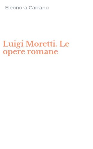 Luigi Moretti. Le opere romane