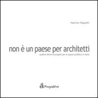 Non &egrave; un paese per architetti. Quattro storie di progetti per lo spazio pubblico in Italia