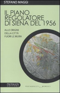 Il piano regolatore di Siena del 1956. Alle origini della citt&agrave; fuori le mura