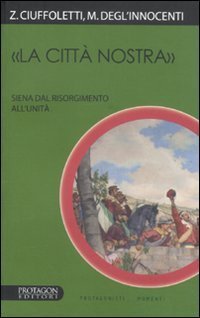 &laquo;La citt&agrave; nostra&raquo;. Siena dal Risorgimento all'Unit&agrave;