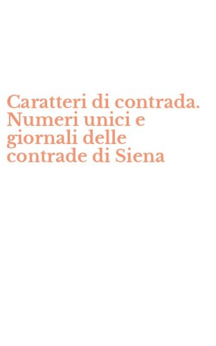 Caratteri di contrada. Numeri unici e giornali delle contrade di Siena