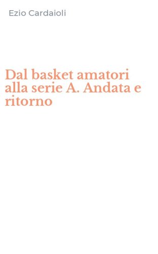 Dal basket amatori alla serie A. Andata e ritorno