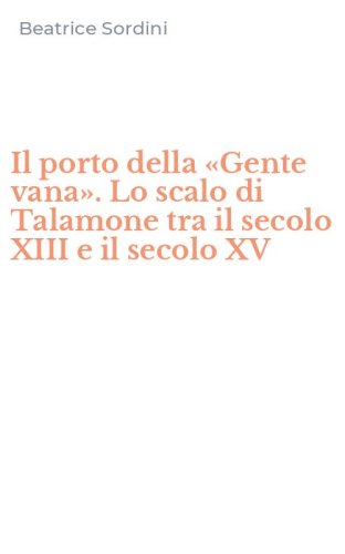 Il porto della &laquo;Gente vana&raquo;. Lo scalo di Talamone tra il secolo XIII e il secolo XV