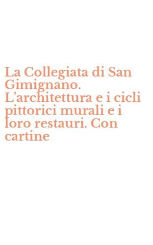 La Collegiata di San Gimignano. L'architettura e i cicli pittorici murali e i loro restauri. Con cartine - RESTAURI. CON CARTINE (LA)