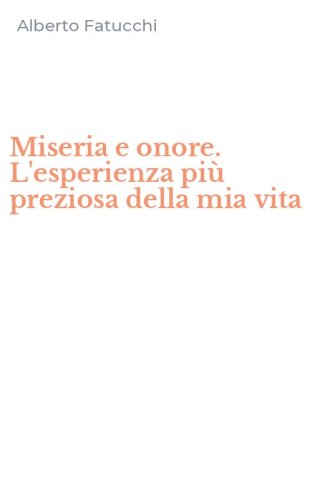 Miseria e onore. L'esperienza pi&ugrave; preziosa della mia vita