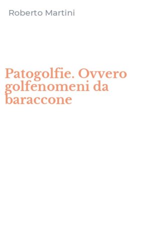 Patogolfie. Ovvero golfenomeni da baraccone