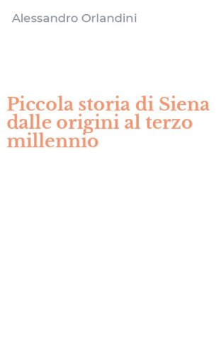 Piccola storia di Siena dalle origini al terzo millennio