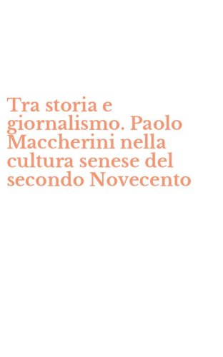 Tra storia e giornalismo. Paolo Maccherini nella cultura senese del secondo Novecento