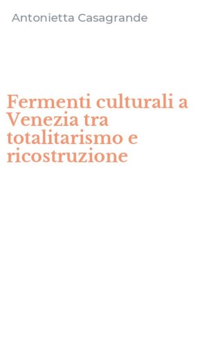Fermenti culturali a Venezia tra totalitarismo e ricostruzione