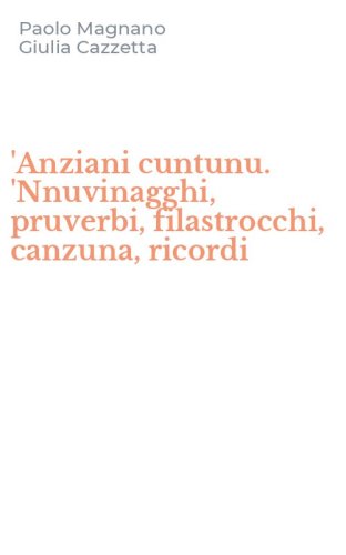 'Anziani cuntunu. 'Nnuvinagghi, pruverbi, filastrocchi, canzuna, ricordi