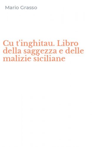 Cu t'inghitau. Libro della saggezza e delle malizie siciliane