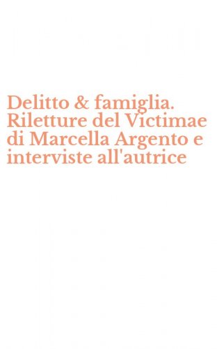 Delitto & famiglia. Riletture del Victimae di Marcella Argento e interviste all'autrice