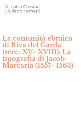 La comunit&agrave; ebraica di Riva del Garda (secc. XV-XVIII). La tipografia di Jacob Marcaria (1557-1563)