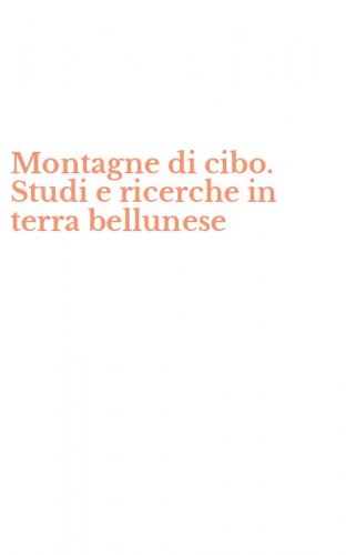 Montagne di cibo. Studi e ricerche in terra bellunese