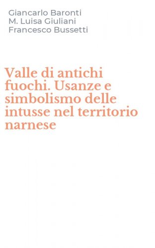 Valle di antichi fuochi. Usanze e simbolismo delle intusse nel territorio narnese