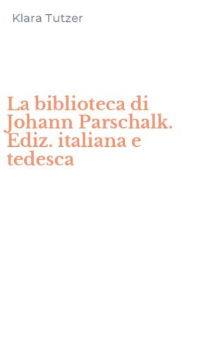 La biblioteca di Johann Parschalk. Ediz. italiana e tedesca