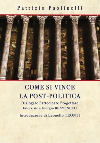 Come si vince la post-politica. Dialogare partecipare progettare. Interviste a Giorgio Benvenuto
