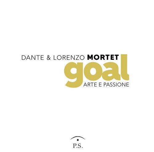 Dante & Lorenzo Mortet. Goal. Arte e passione