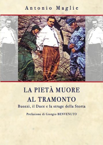 La piet&agrave; muore al tramonto. Buoni, il Duce e la strage della Storta