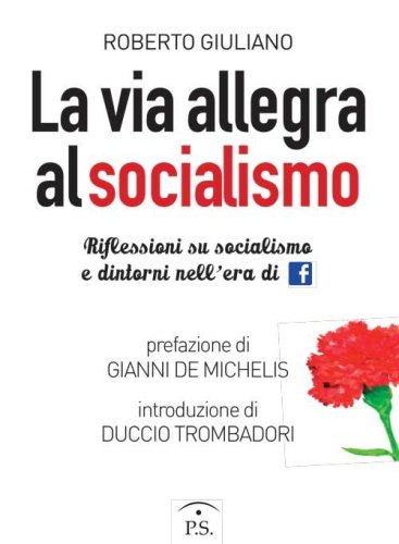 La via allegra al socialismo. Riflessioni su socialismo e dintorni nell'era di facebook