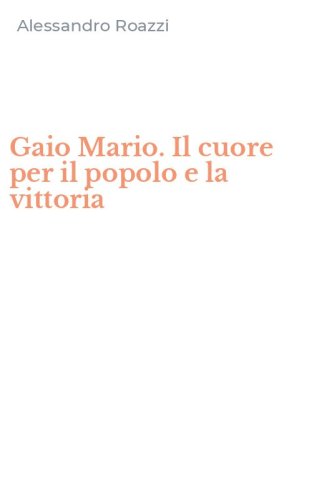 Gaio Mario. Il cuore per il popolo e la vittoria