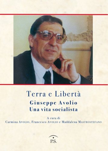 Terra e libert&agrave;. Giuseppe Avorio. Una vita socialista