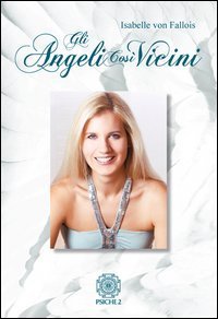Gli angeli cos&igrave; vicini. La mia malattia come cammino verso la pace interiore