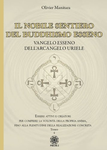 Il nobile sentiero del Buddhismo Esseno. Vangelo Esseno dell'Arcangelo Uriele. Essere attivi e creatori per compiere la volont&agrave; della propria anima, fino alla plenitudine della realizzazione concreta