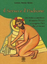 Il servo e il padrone. Un invito a smettere di nutrire l'Ego e scoprire l'Io che c'&egrave; in noi