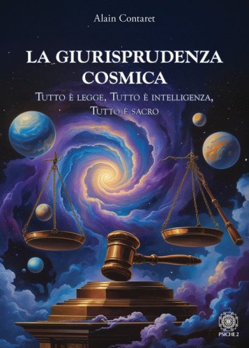 La giurisprudenza cosmica. Tutto &egrave; legge, tutto &egrave; intelligenza, tutto &egrave; sacro