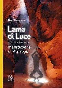 Lama di luce. Introduzione alla meditazione di &laquo;Ati yoga&raquo;