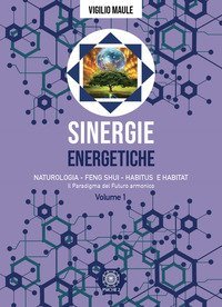 Sinergie energetiche. Naturologia - Feng Shui - Habitus e Habitat