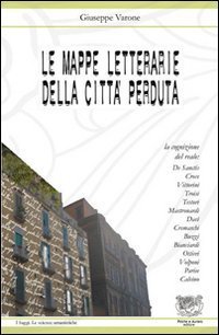 Le mappe letterarie della citt&agrave; perduta. La cognizione del reale: De Sanctis, Croce, Vittorini, Troisi, Testori, Mastronardi, Dav&igrave;, Cremaschi, Buzzi, Bianciardi...
