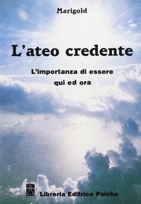 L'ateo credente. L'esperienza di essere qui ed ora