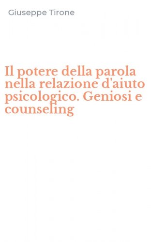 Il potere della parola nella relazione d'aiuto psicologico. Geniosi e counseling