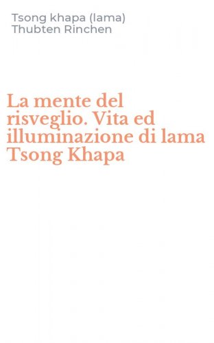 La mente del risveglio. Vita ed illuminazione di lama Tsong Khapa