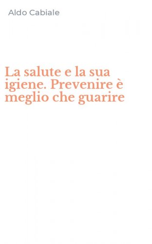 La salute e la sua igiene. Prevenire &egrave; meglio che guarire