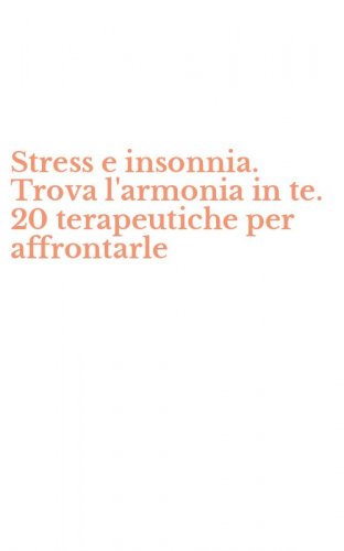 Stress e insonnia. Trova l'armonia in te. 20 terapeutiche per affrontarle